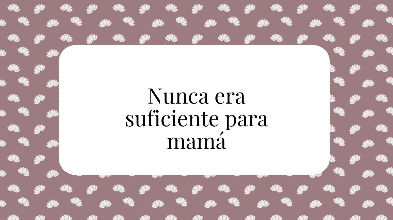 Aunque hicieras de todo… nunca alcanzaba para mamá